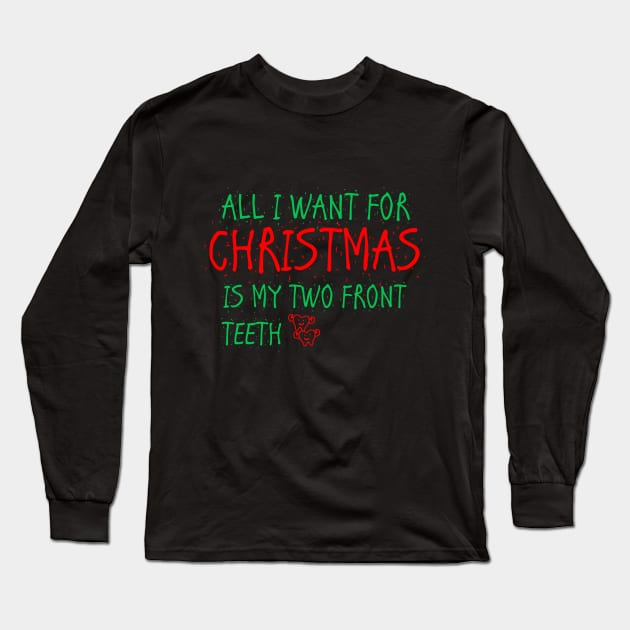 all i want for christmas is my two front teeth Long Sleeve T-Shirt by TheWarehouse